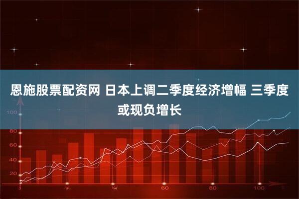 恩施股票配资网 日本上调二季度经济增幅 三季度或现负增长
