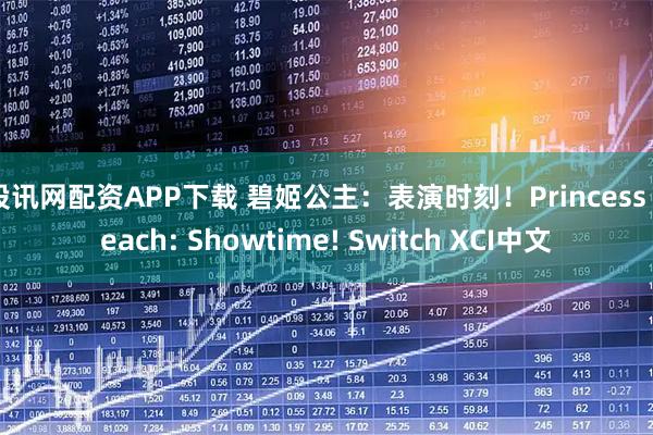 股讯网配资APP下载 碧姬公主：表演时刻！Princess Peach: Showtime! Switch XCI中文